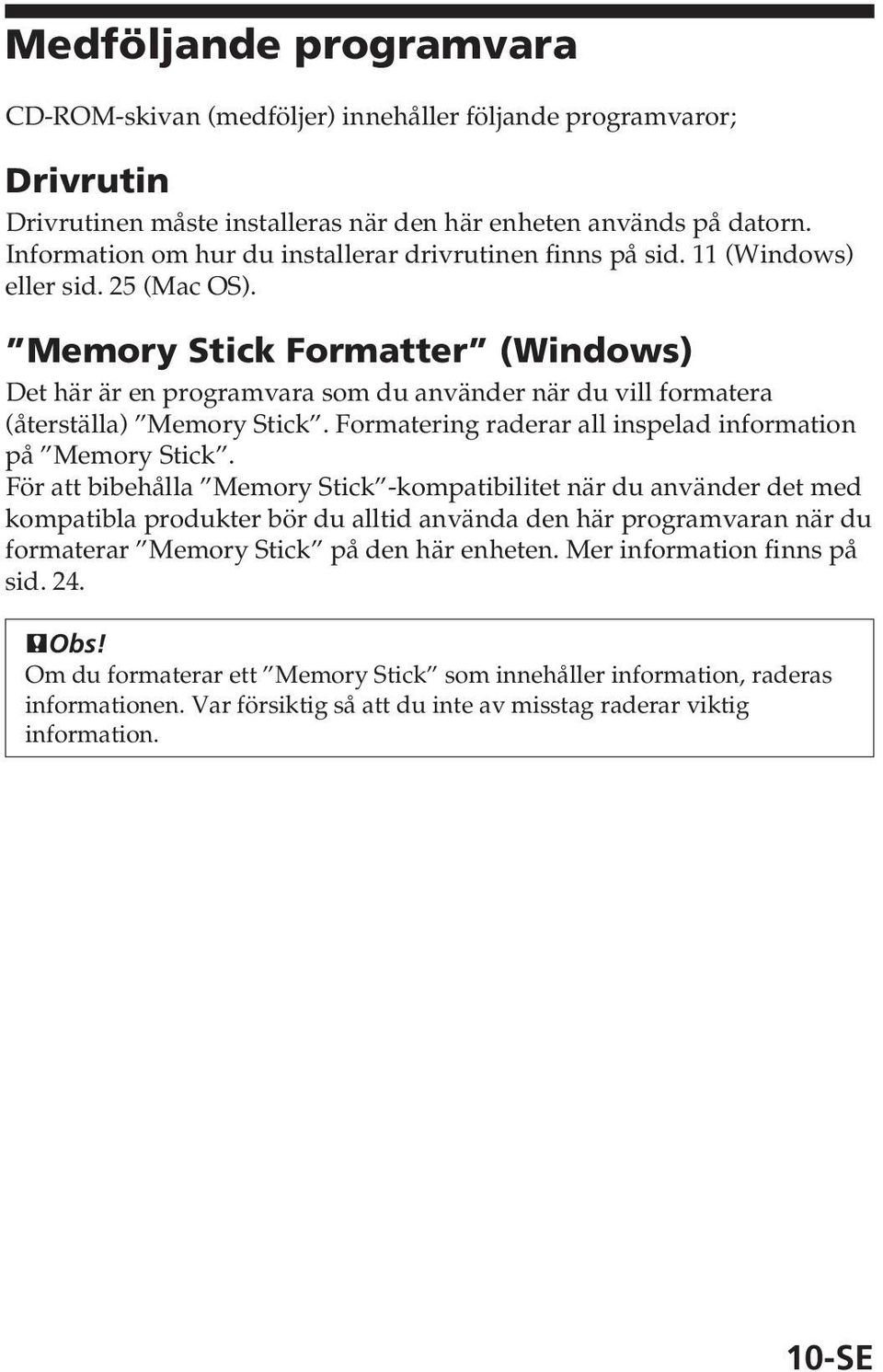 Memory Stick Formatter (Windows) Det här är en programvara som du använder när du vill formatera (återställa) Memory Stick. Formatering raderar all inspelad information på Memory Stick.