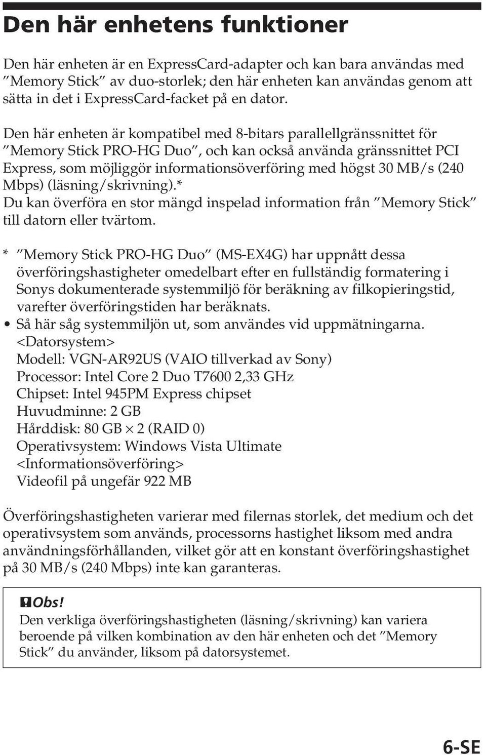 Den här enheten är kompatibel med 8-bitars parallellgränssnittet för Memory Stick PRO-HG Duo, och kan också använda gränssnittet PCI Express, som möjliggör informationsöverföring med högst 30 MB/s