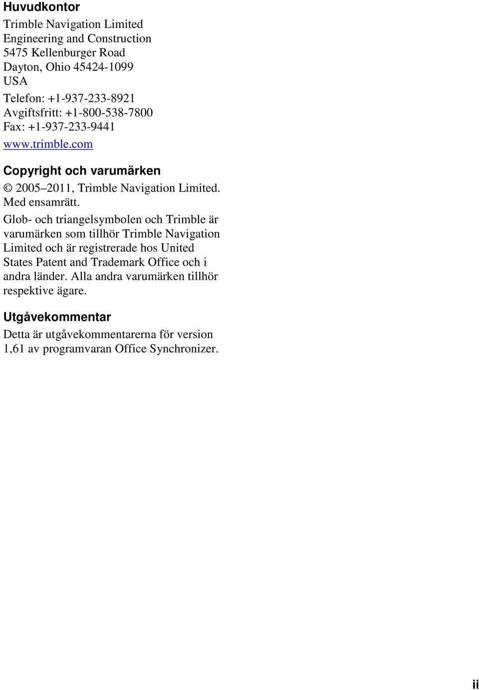 Glob- och triangelsymbolen och Trimble är varumärken som tillhör Trimble Navigation Limited och är registrerade hos United States Patent and Trademark