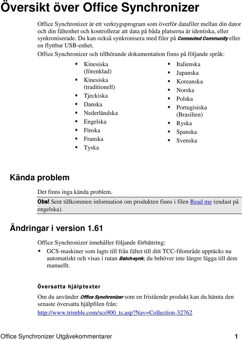 Office Synchronizer och tillhörande dokumentation finns på följande språk: Kinesiska (förenklad) Kinesiska (traditionell) Tjeckiska Danska Nederländska Engelska Finska Franska Tyska Italienska