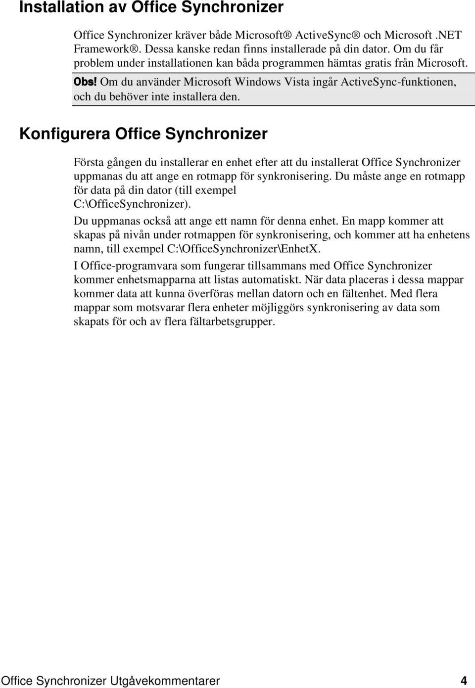 Konfigurera Office Synchronizer Första gången du installerar en enhet efter att du installerat Office Synchronizer uppmanas du att ange en rotmapp för synkronisering.