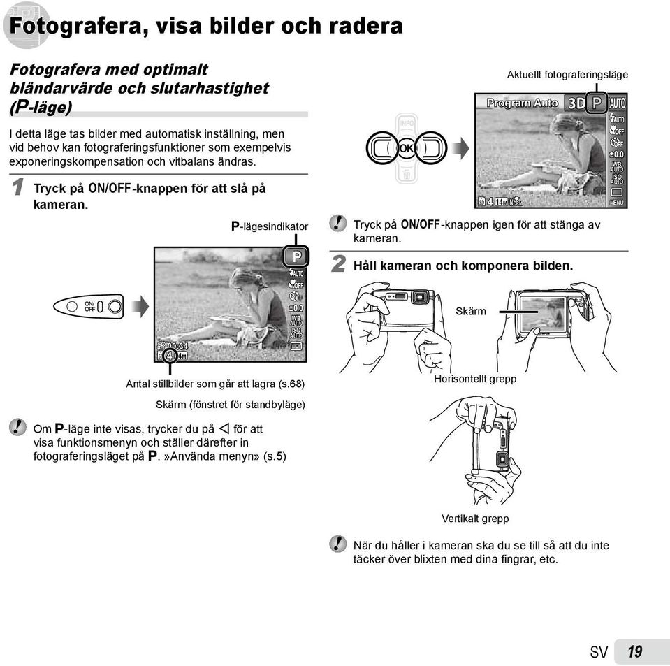P-lägesindikator P 4 14M Tryck på n-knappen igen för att stänga av kameran. 2 Håll kameran och komponera bilden. NORM 0.0 WB ISO MENU 00:34 4 14M 0.