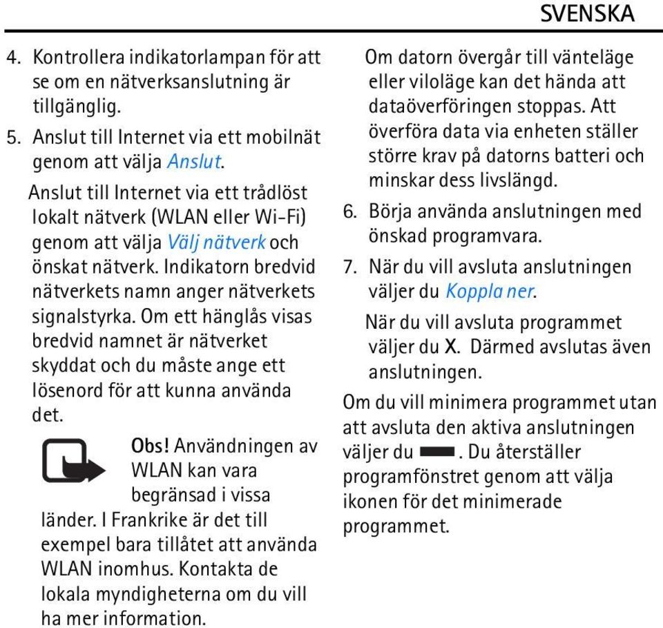 Om ett hänglås visas bredvid namnet är nätverket skyddat och du måste ange ett lösenord för att kunna använda det. Obs! Användningen av WLAN kan vara begränsad i vissa länder.