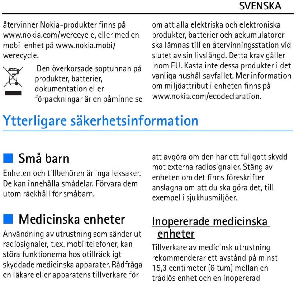 ackumulatorer ska lämnas till en återvinningsstation vid slutet av sin livslängd. Detta krav gäller inom EU. Kasta inte dessa produkter i det vanliga hushållsavfallet.