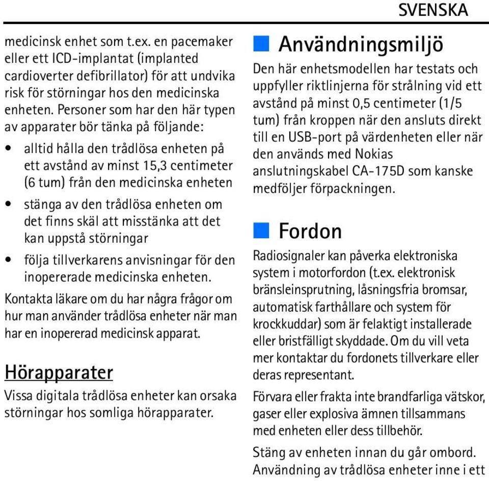 enheten om det finns skäl att misstänka att det kan uppstå störningar följa tillverkarens anvisningar för den inopererade medicinska enheten.