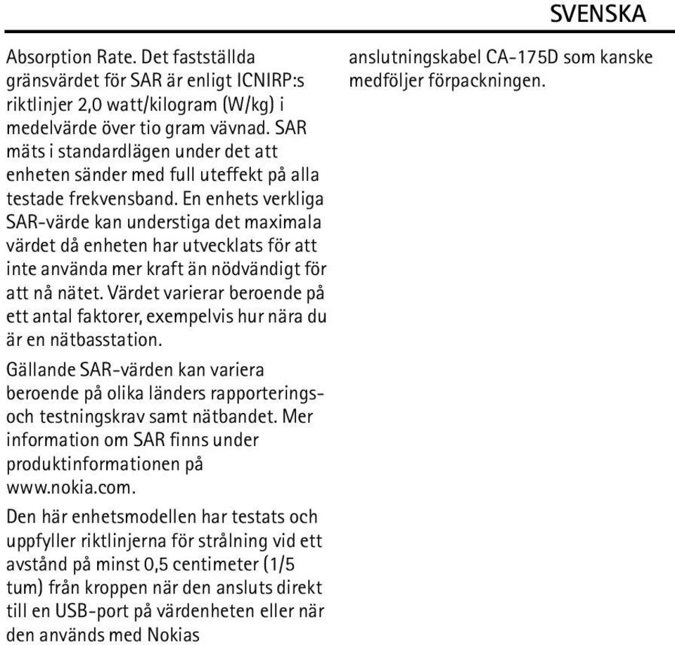 En enhets verkliga SAR-värde kan understiga det maximala värdet då enheten har utvecklats för att inte använda mer kraft än nödvändigt för att nå nätet.