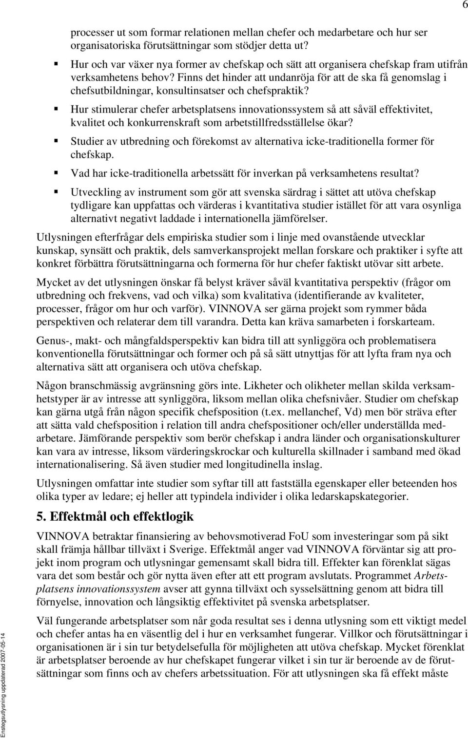 Finns det hinder att undanröja för att de ska få genomslag i chefsutbildningar, konsultinsatser och chefspraktik?