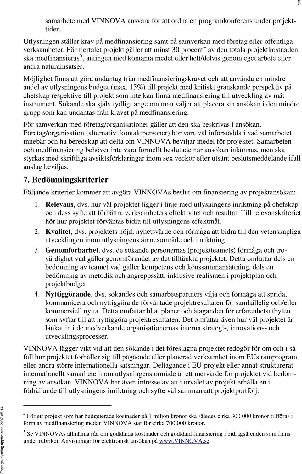 Möjlighet finns att göra undantag från medfinansieringskravet och att använda en mindre andel av utlysningens budget (max.