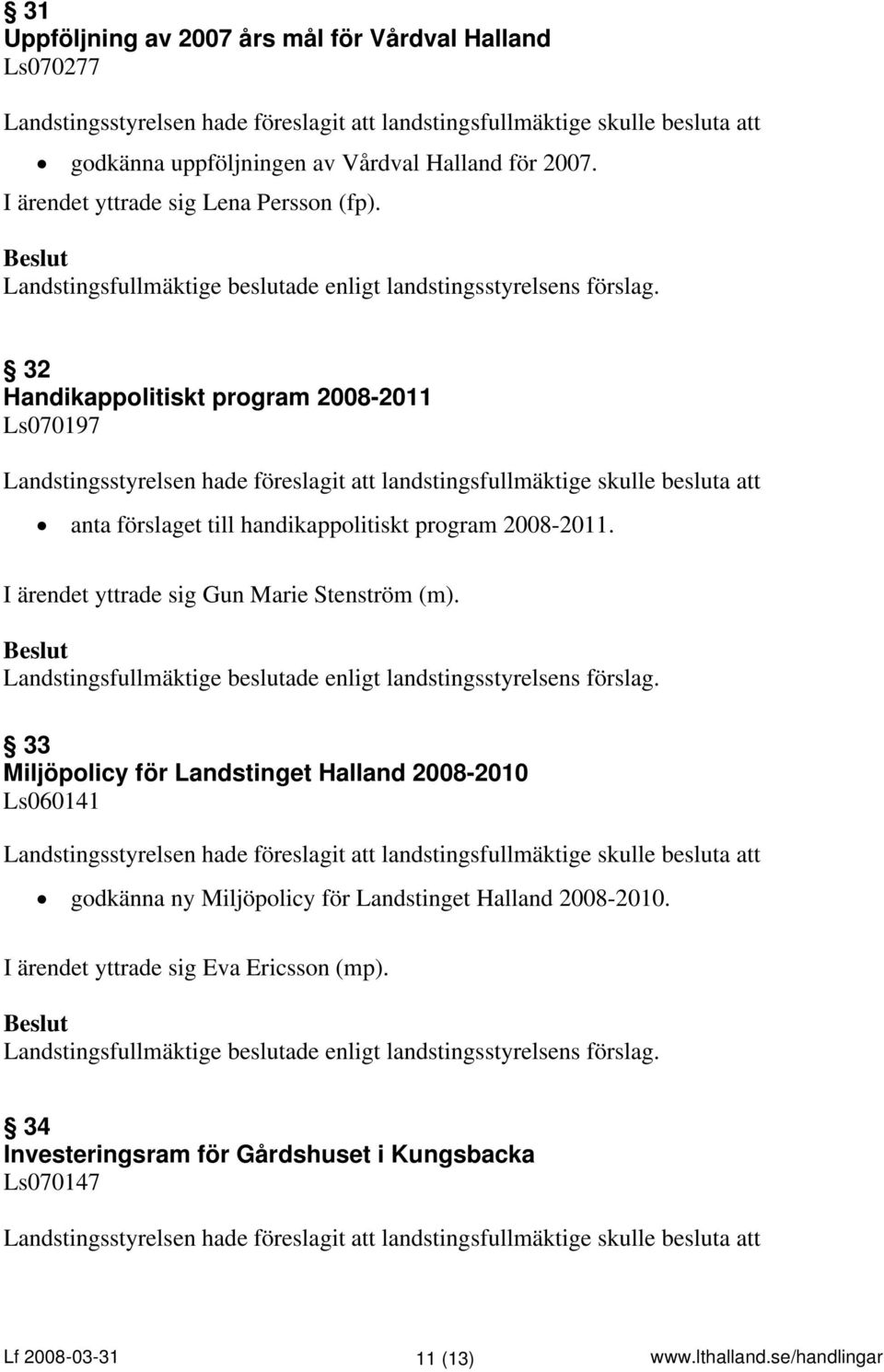 32 Handikappolitiskt program 2008-2011 Ls070197 anta förslaget till handikappolitiskt program 2008-2011.