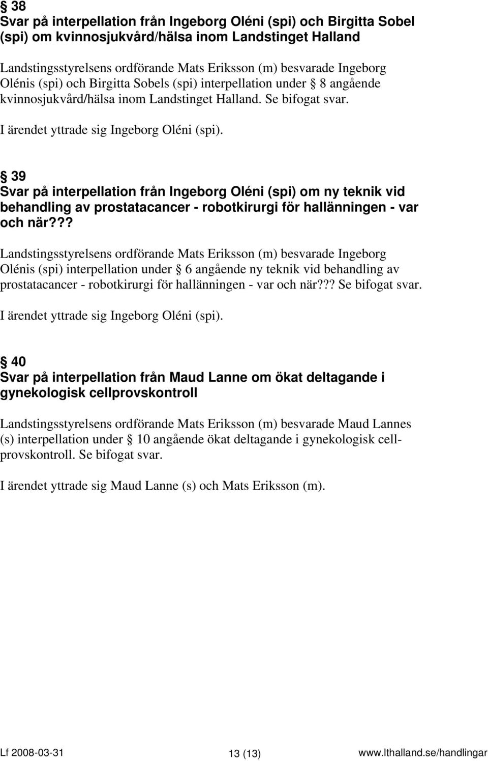 39 Svar på interpellation från Ingeborg Oléni (spi) om ny teknik vid behandling av prostatacancer - robotkirurgi för hallänningen - var och när?