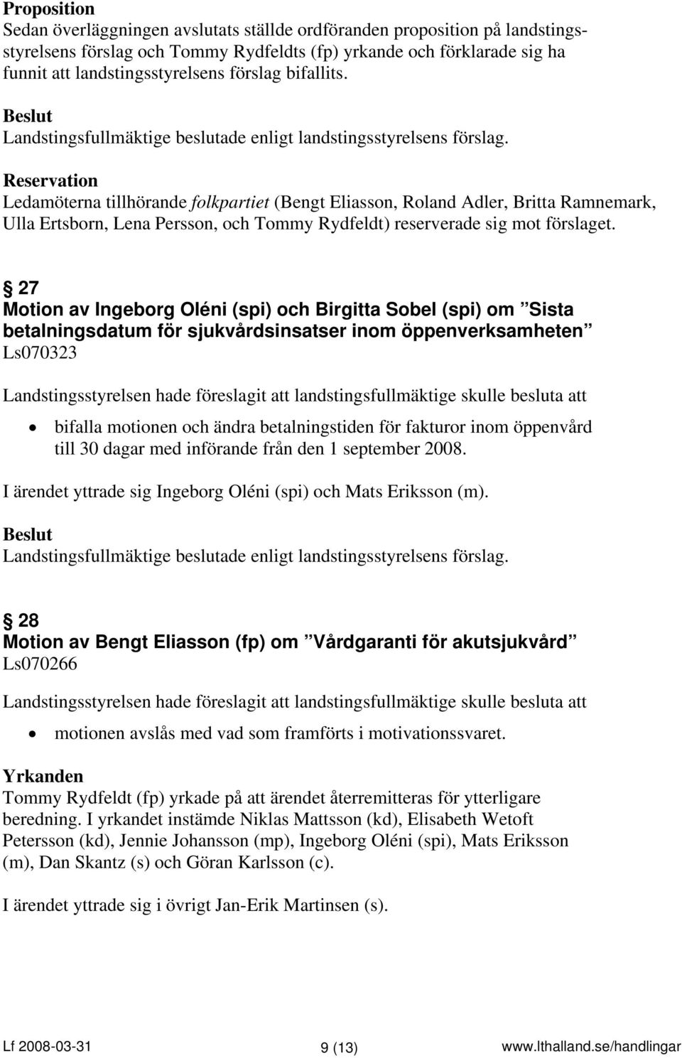 27 Motion av Ingeborg Oléni (spi) och Birgitta Sobel (spi) om Sista betalningsdatum för sjukvårdsinsatser inom öppenverksamheten Ls070323 bifalla motionen och ändra betalningstiden för fakturor inom