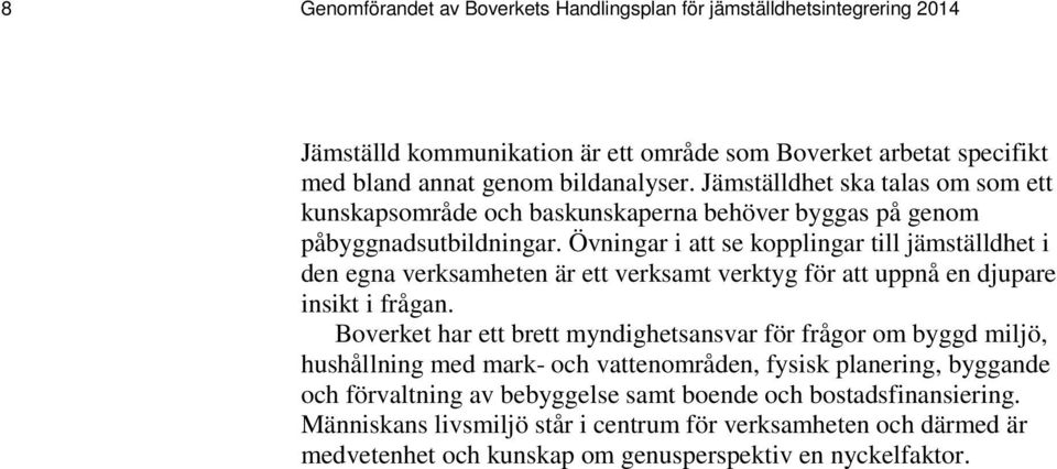 Övningar i att se kopplingar till jämställdhet i den egna verksamheten är ett verksamt verktyg för att uppnå en djupare insikt i frågan.