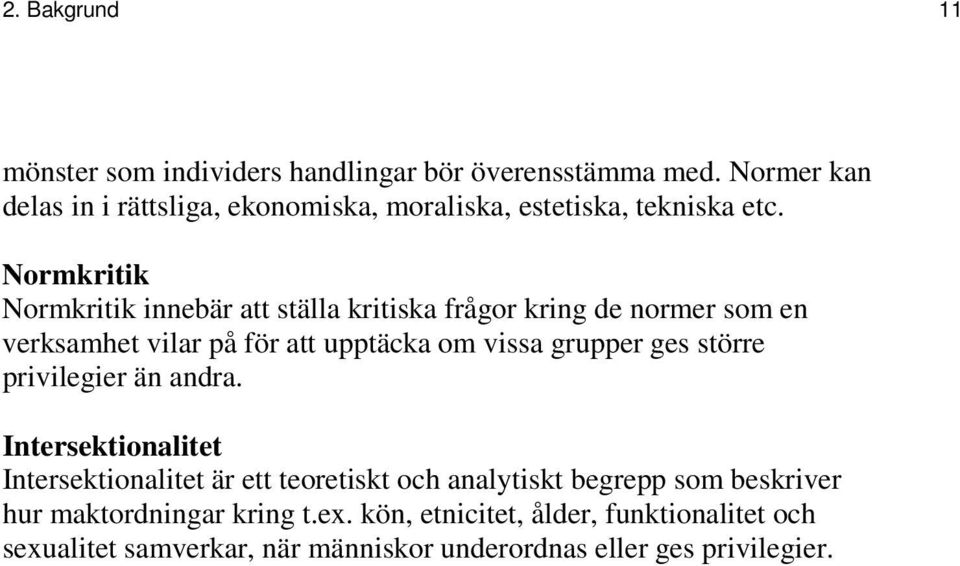 Normkritik Normkritik innebär att ställa kritiska frågor kring de normer som en verksamhet vilar på för att upptäcka om vissa grupper ges