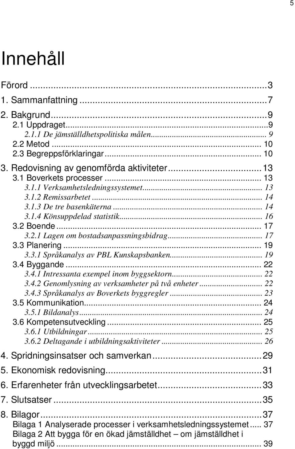 .. 16 3.2 Boende... 17 3.2.1 Lagen om bostadsanpassningsbidrag... 17 3.3 Planering... 19 3.3.1 Språkanalys av PBL Kunskapsbanken... 19 3.4 Byggande... 22 3.4.1 Intressanta exempel inom byggsektorn.