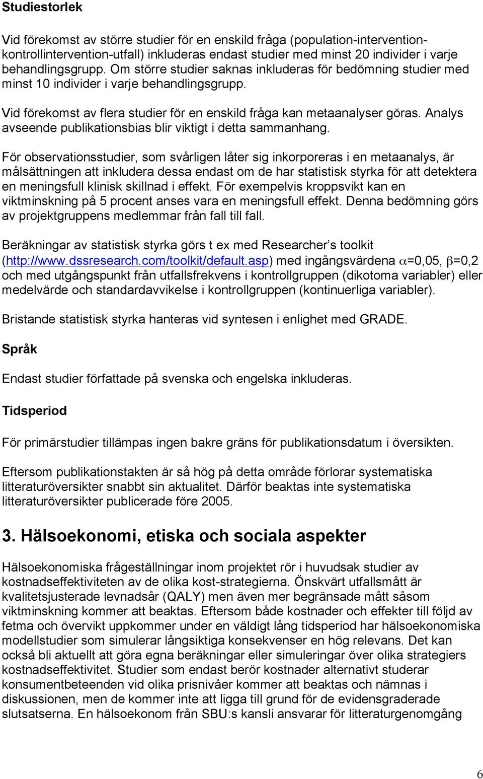 Analys avseende publikationsbias blir viktigt i detta sammanhang.