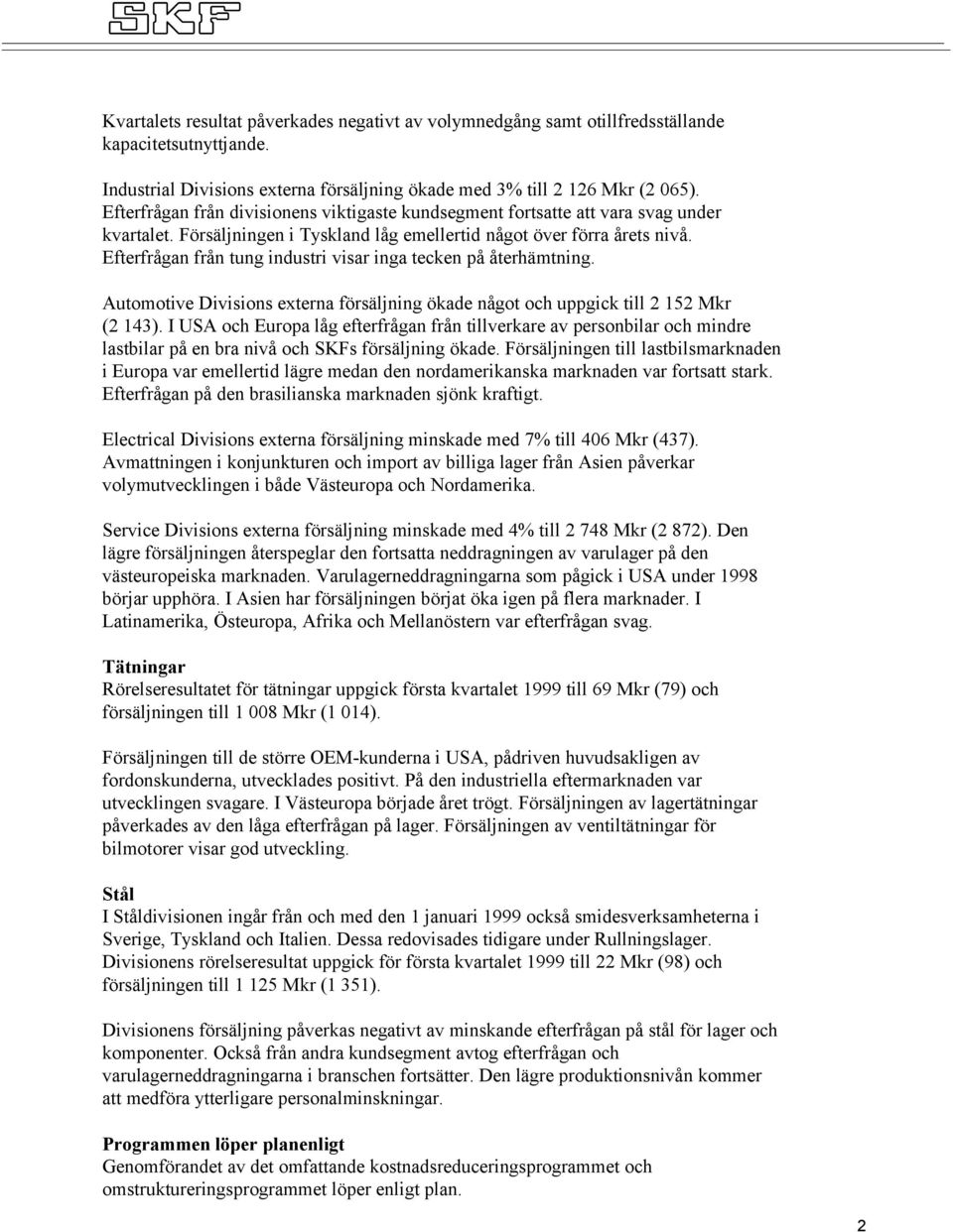Efterfrågan från tung industri visar inga tecken på återhämtning. Automotive Divisions externa försäljning ökade något och uppgick till 2 152 Mkr (2 143).