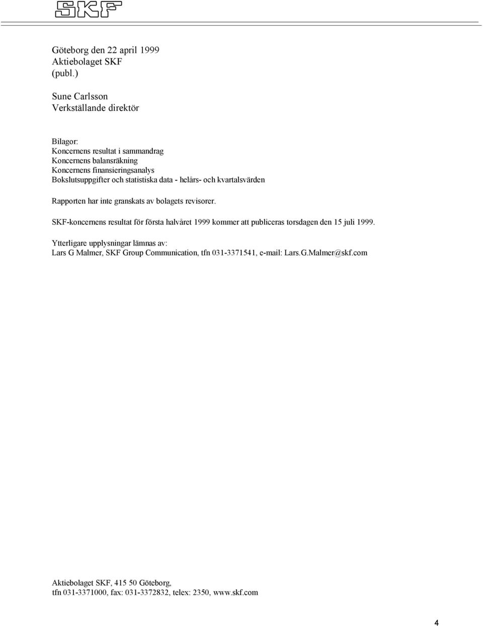 och statistiska data - helårs- och kvartalsvärden Rapporten har inte granskats av bolagets revisorer.