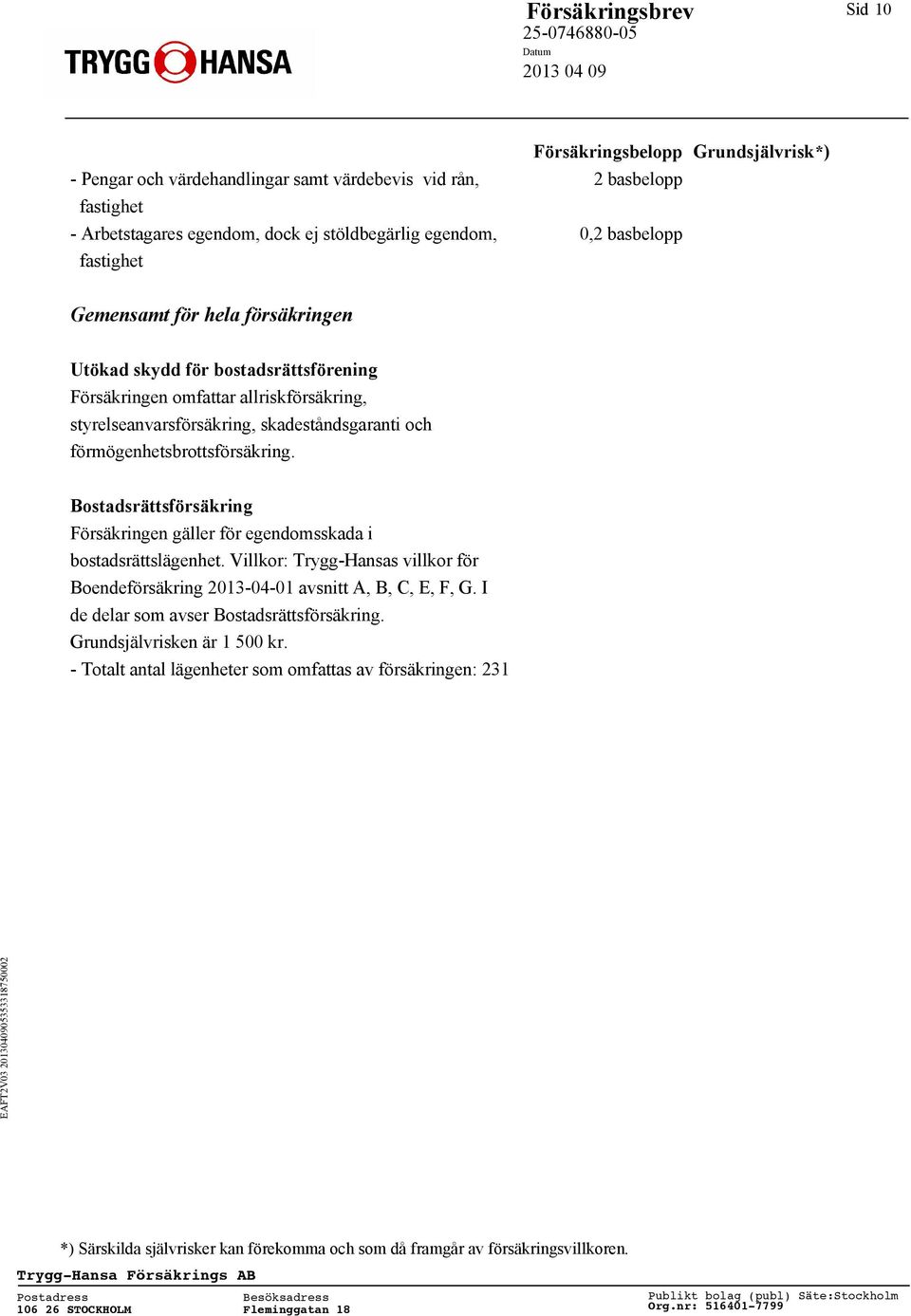 förmögenhetsbrottsförsäkring. Bostadsrättsförsäkring Försäkringen gäller för egendomsskada i bostadsrättslägenhet.