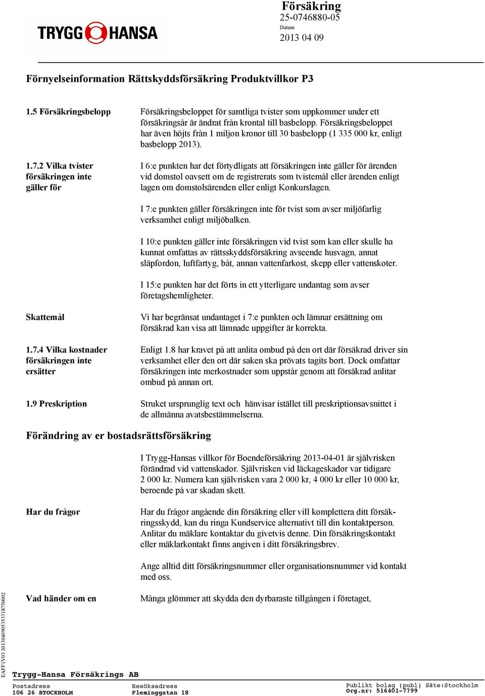 Försäkringsbeloppet har även höjts från 1 miljon kronor till 30 basbelopp (1 335 000 kr, enligt basbelopp 2013). 1.7.