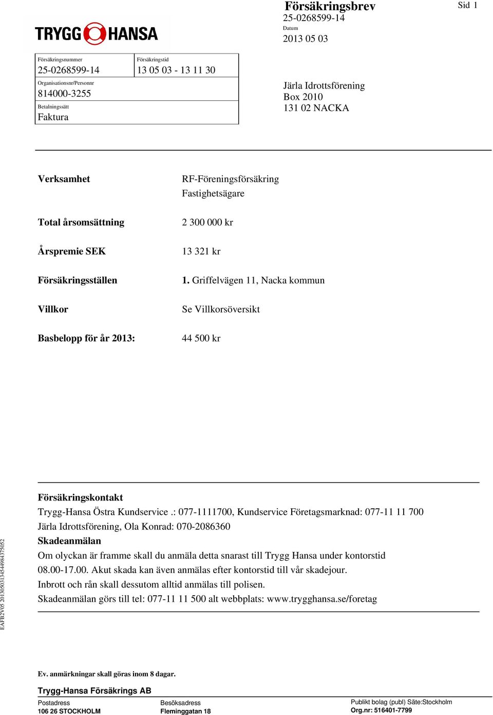 Griffelvägen 11, Nacka kommun Se Villkorsöversikt 44 500 kr EAFB2V05 20130503134544984375052 Försäkringskontakt Trygg-Hansa Östra Kundservice.