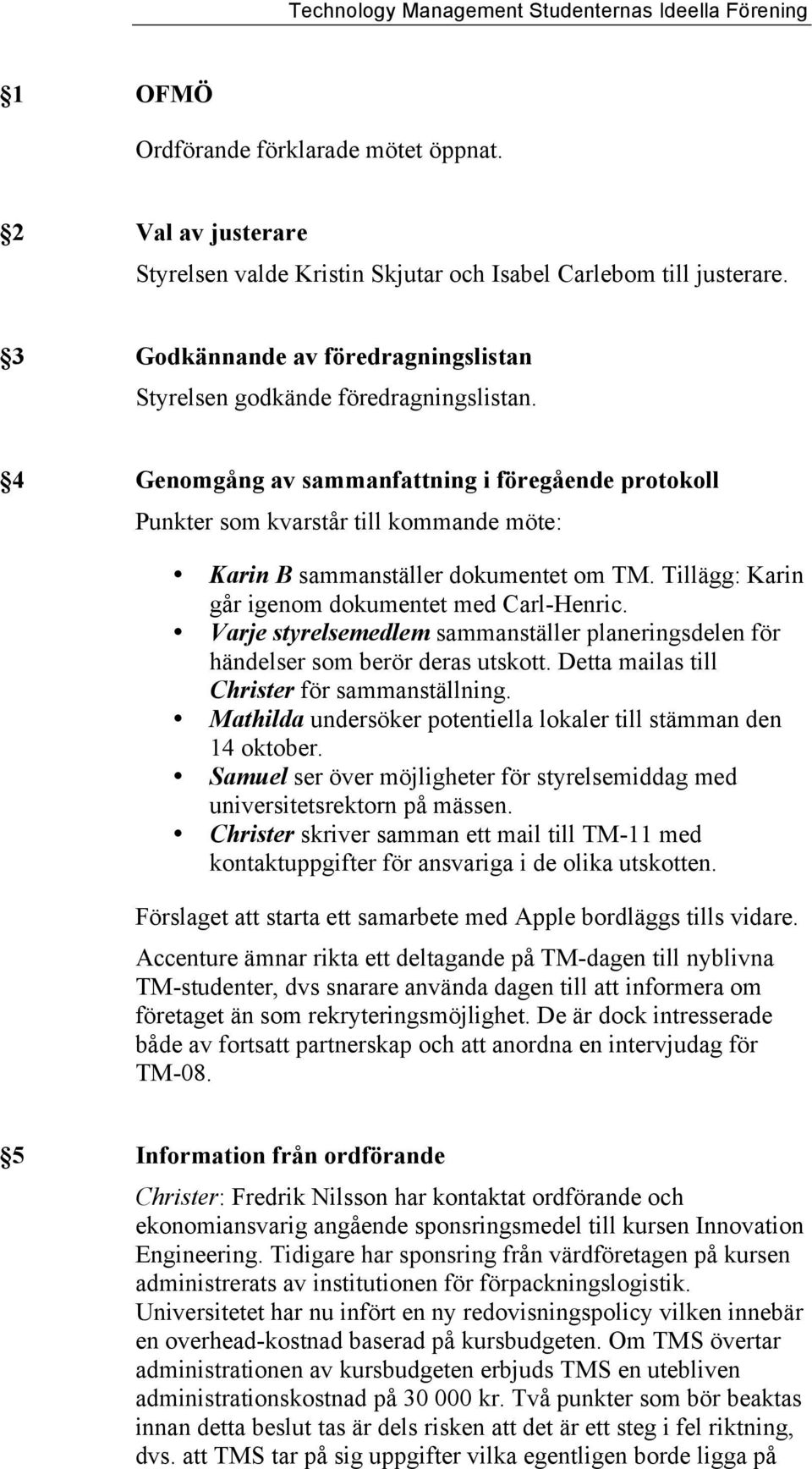 4 Genomgång av sammanfattning i föregående protokoll Punkter som kvarstår till kommande möte: Karin B sammanställer dokumentet om TM. Tillägg: Karin går igenom dokumentet med Carl-Henric.