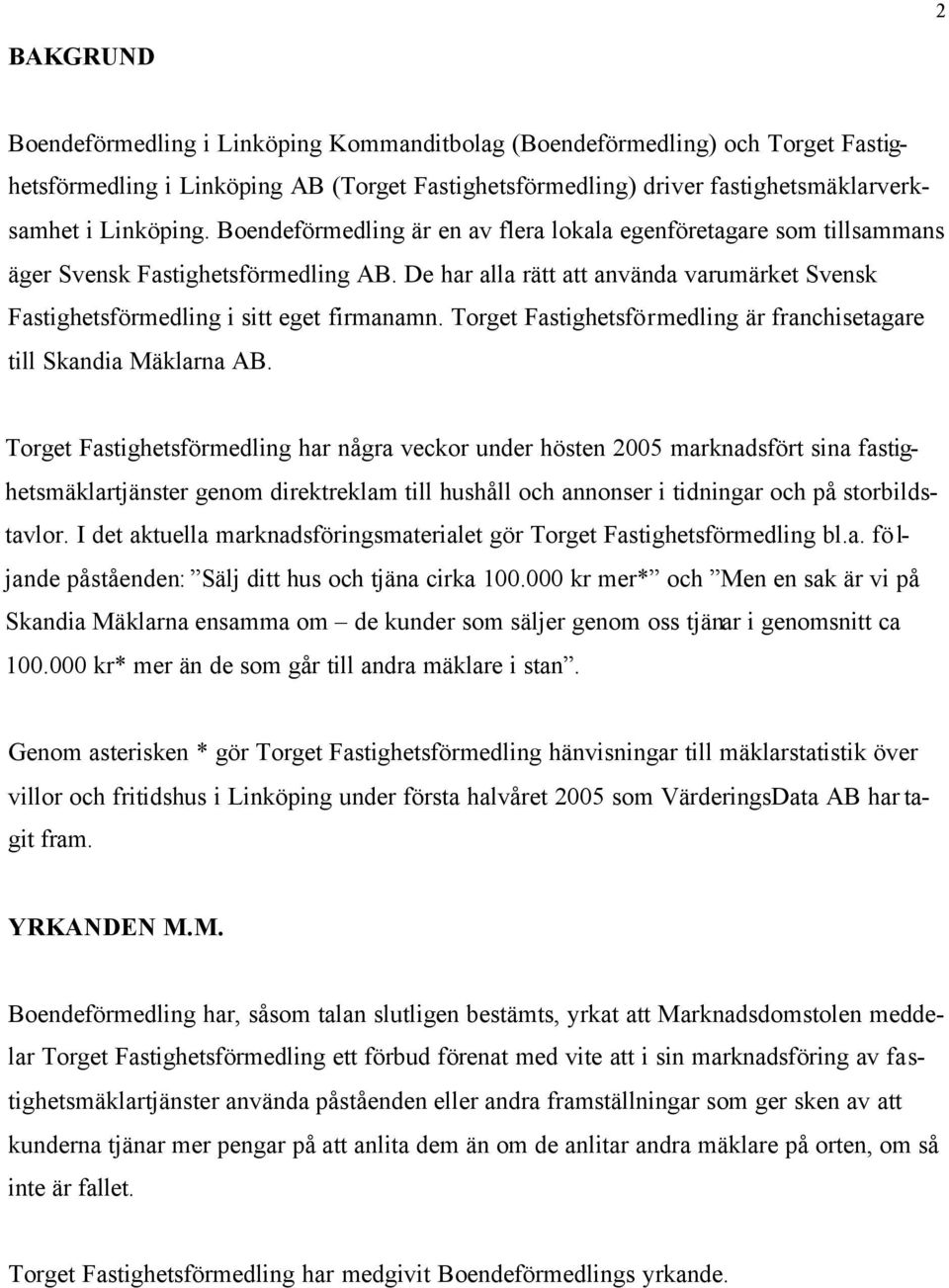 Torget Fastighetsförmedling är franchisetagare till Skandia Mäklarna AB.