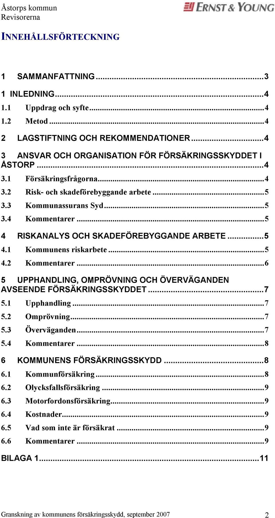 ..6 5 UPPHANDLING, OMPRÖVNING OCH ÖVERVÄGANDEN AVSEENDE FÖRSÄKRINGSSKYDDET...7 5.1 Upphandling...7 5.2 Omprövning...7 5.3 Överväganden...7 5.4 Kommentarer...8 6 KOMMUNENS FÖRSÄKRINGSSKYDD...8 6.1 Kommunförsäkring.