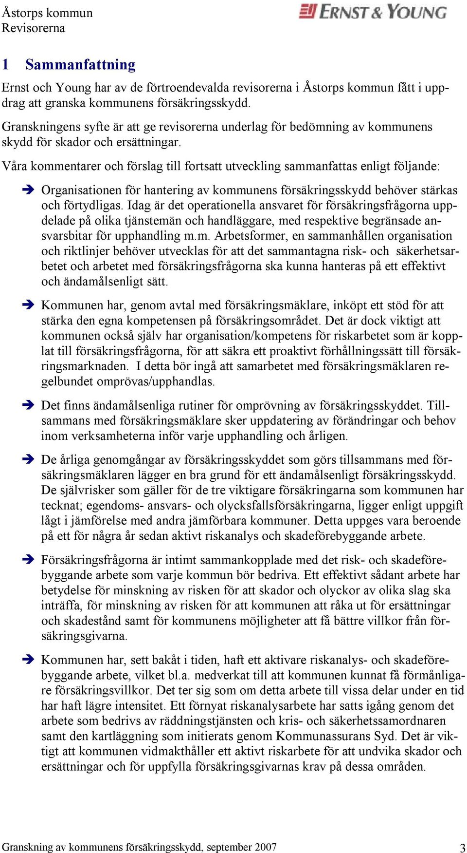 Våra kommentarer och förslag till fortsatt utveckling sammanfattas enligt följande: Organisationen för hantering av kommunens försäkringsskydd behöver stärkas och förtydligas.