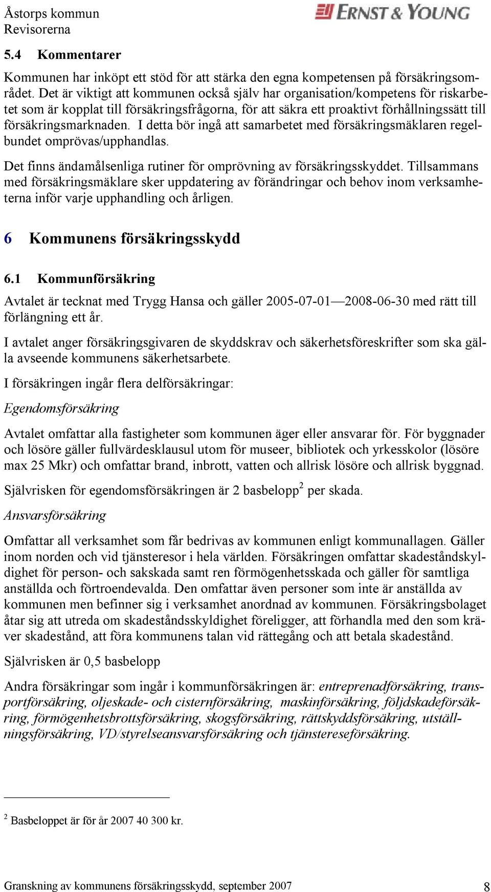 I detta bör ingå att samarbetet med försäkringsmäklaren regelbundet omprövas/upphandlas. Det finns ändamålsenliga rutiner för omprövning av försäkringsskyddet.