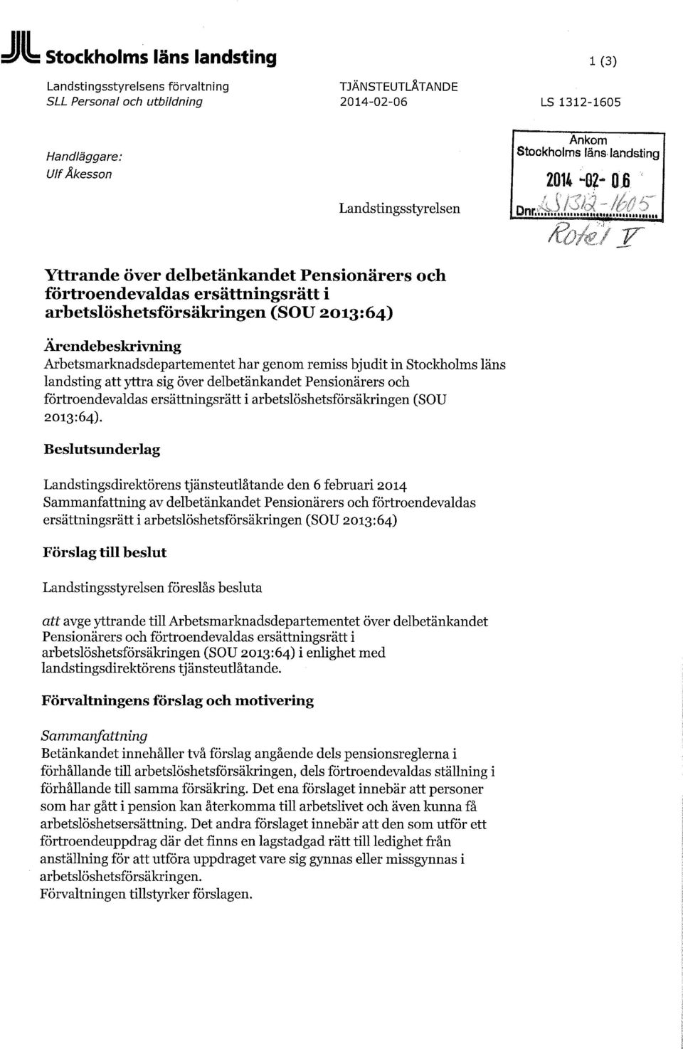 2013:64) Ärendebeskrivning Arbetsmarknadsdepartementet har genom remiss bjudit in Stocldiolms läns landsting att yttra sig över delbetänkandet Pensionärers och förtroendevaldas ersättningsrätt i