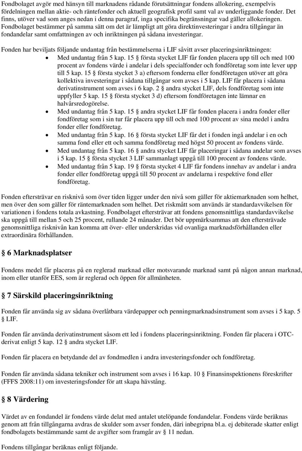 Fondbolaget bestämmer på samma sätt om det är lämpligt att göra direktinvesteringar i andra tillgångar än fondandelar samt omfattningen av och inriktningen på sådana investeringar.