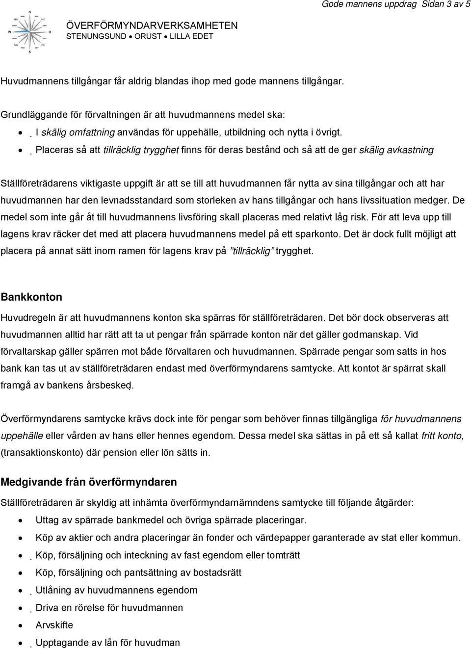 Placeras så att tillräcklig trygghet finns för deras bestånd och så att de ger skälig avkastning Ställföreträdarens viktigaste uppgift är att se till att huvudmannen får nytta av sina tillgångar och