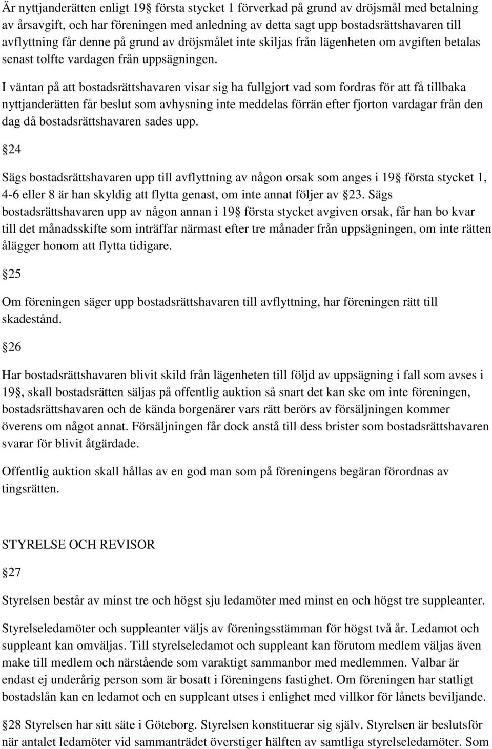 I väntan på att bostadsrättshavaren visar sig ha fullgjort vad som fordras för att få tillbaka nyttjanderätten får beslut som avhysning inte meddelas förrän efter fjorton vardagar från den dag då