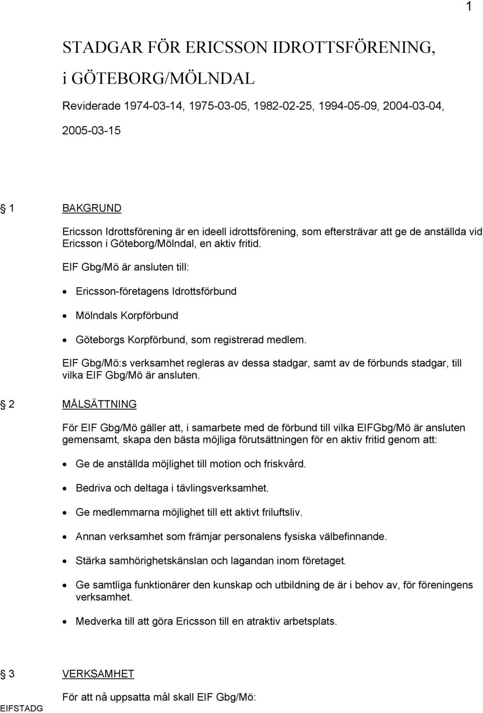 EIF Gbg/Mö är ansluten till: Ericsson-företagens Idrottsförbund Mölndals Korpförbund Göteborgs Korpförbund, som registrerad medlem.