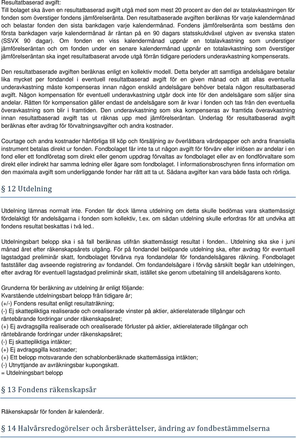 Fondens jämförelseränta som bestäms den första bankdagen varje kalendermånad är räntan på en 90 dagars statsskuldväxel utgiven av svenska staten (SSVX 90 dagar).