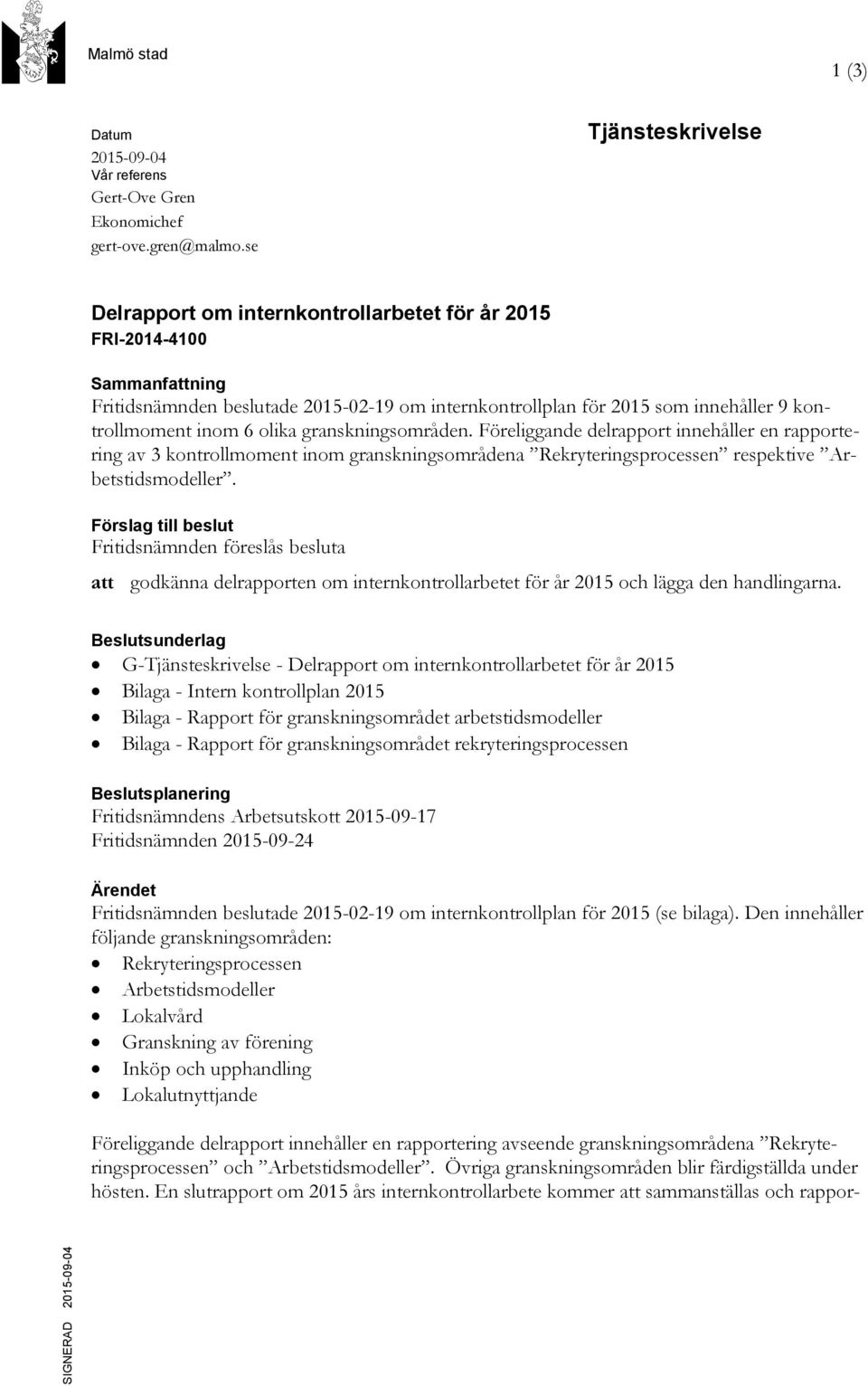 inom 6 olika granskningsområden. Föreliggande delrapport innehåller en rapportering av 3 kontrollmoment inom granskningsområdena Rekryteringsprocessen respektive Arbetstidsmodeller.