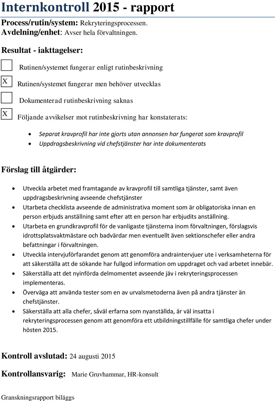 rutinbeskrivning har konstaterats: Separat kravprofil har inte gjorts utan annonsen har fungerat som kravprofil Uppdragsbeskrivning vid chefstjänster har inte dokumenterats Förslag till åtgärder: