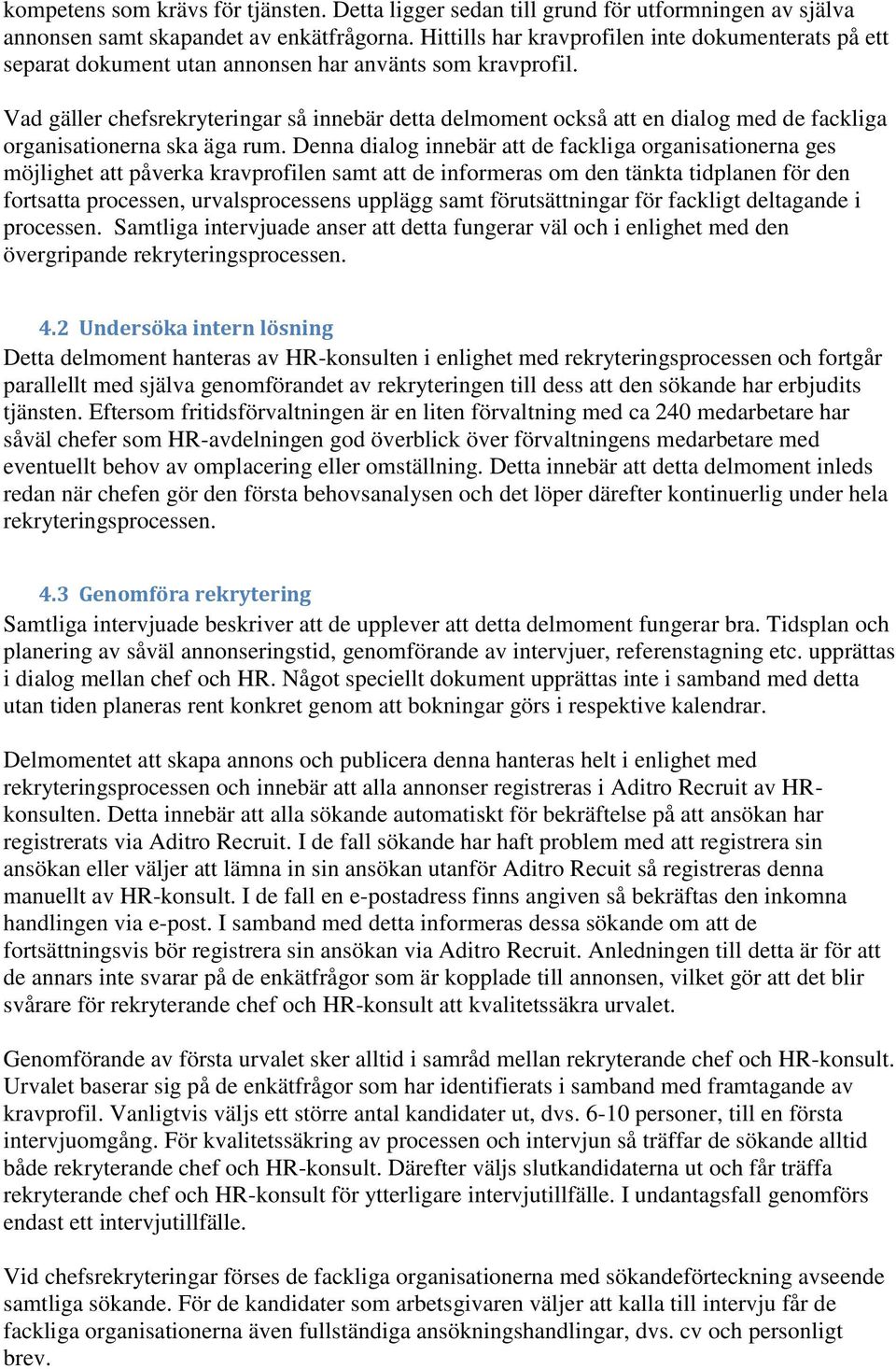 Vad gäller chefsrekryteringar så innebär detta delmoment också att en dialog med de fackliga organisationerna ska äga rum.