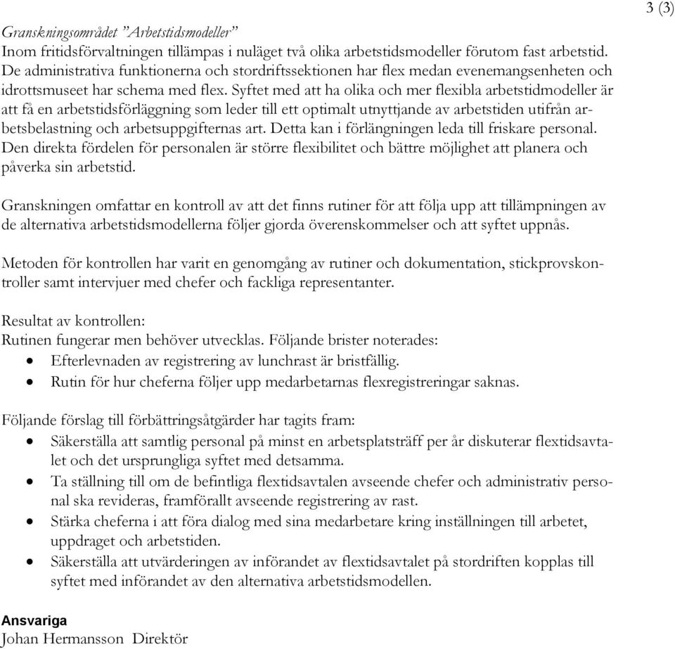 Syftet med att ha olika och mer flexibla arbetstidmodeller är att få en arbetstidsförläggning som leder till ett optimalt utnyttjande av arbetstiden utifrån arbetsbelastning och arbetsuppgifternas