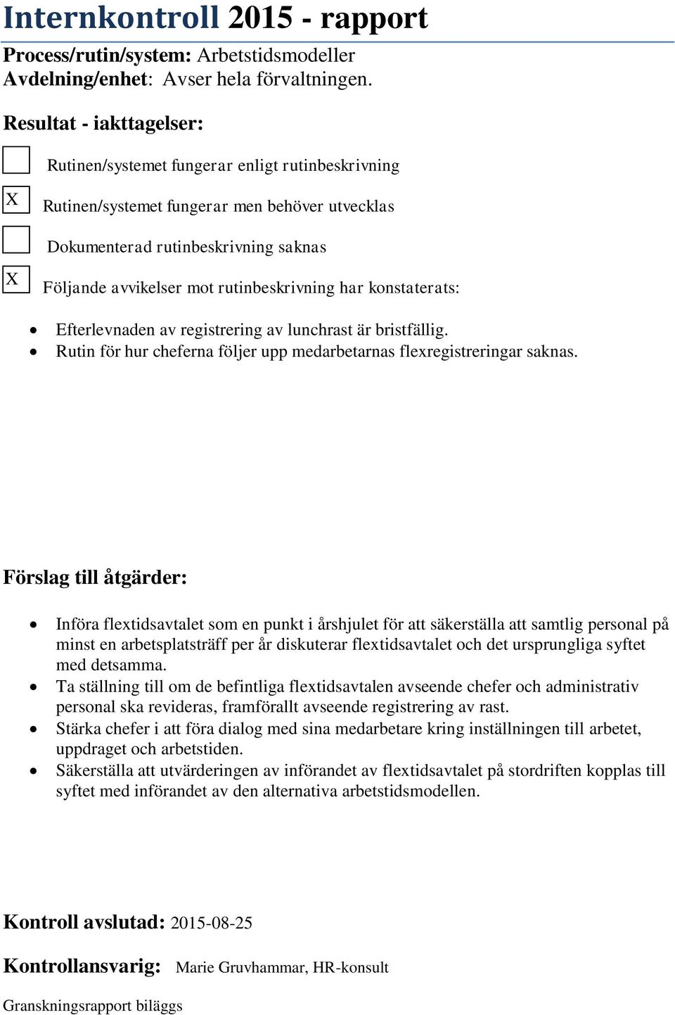 rutinbeskrivning har konstaterats: Efterlevnaden av registrering av lunchrast är bristfällig. Rutin för hur cheferna följer upp medarbetarnas flexregistreringar saknas.
