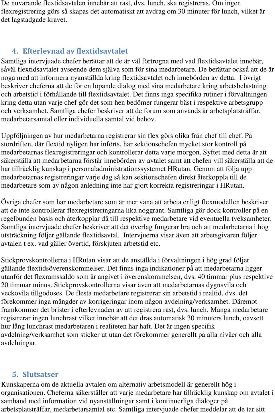Efterlevnad av flextidsavtalet Samtliga intervjuade chefer berättar att de är väl förtrogna med vad flextidsavtalet innebär, såväl flextidsavtalet avseende dem själva som för sina medarbetare.