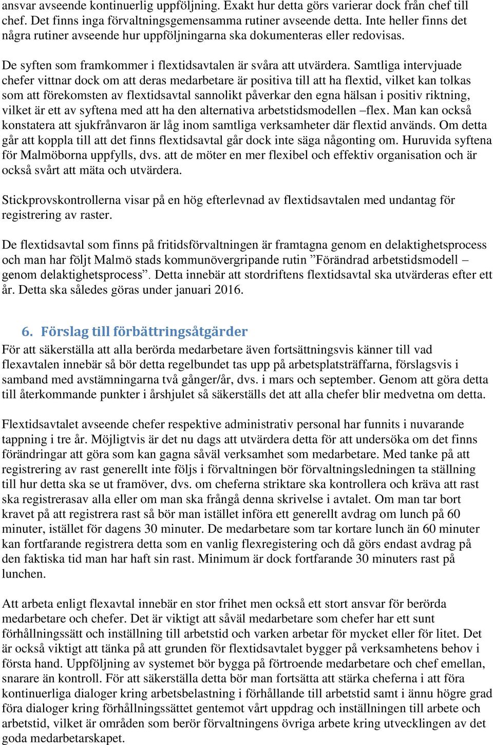 Samtliga intervjuade chefer vittnar dock om att deras medarbetare är positiva till att ha flextid, vilket kan tolkas som att förekomsten av flextidsavtal sannolikt påverkar den egna hälsan i positiv