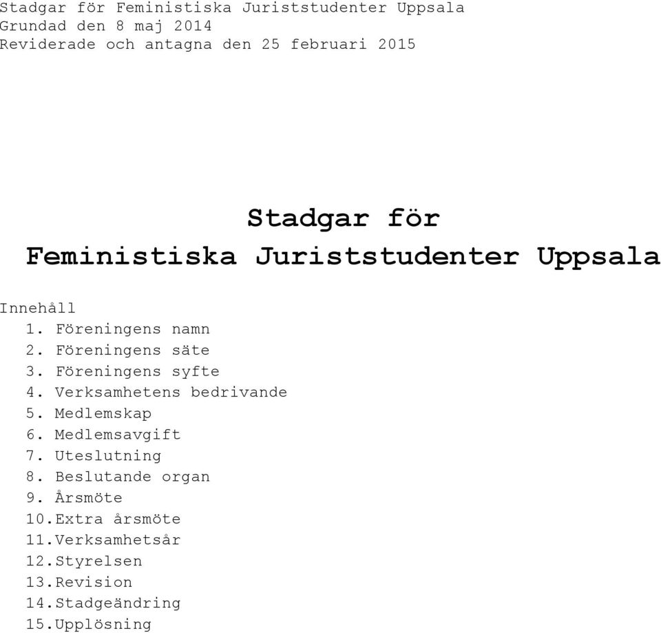 Föreningens säte 3. Föreningens syfte 4. Verksamhetens bedrivande 5. Medlemskap 6. Medlemsavgift 7.