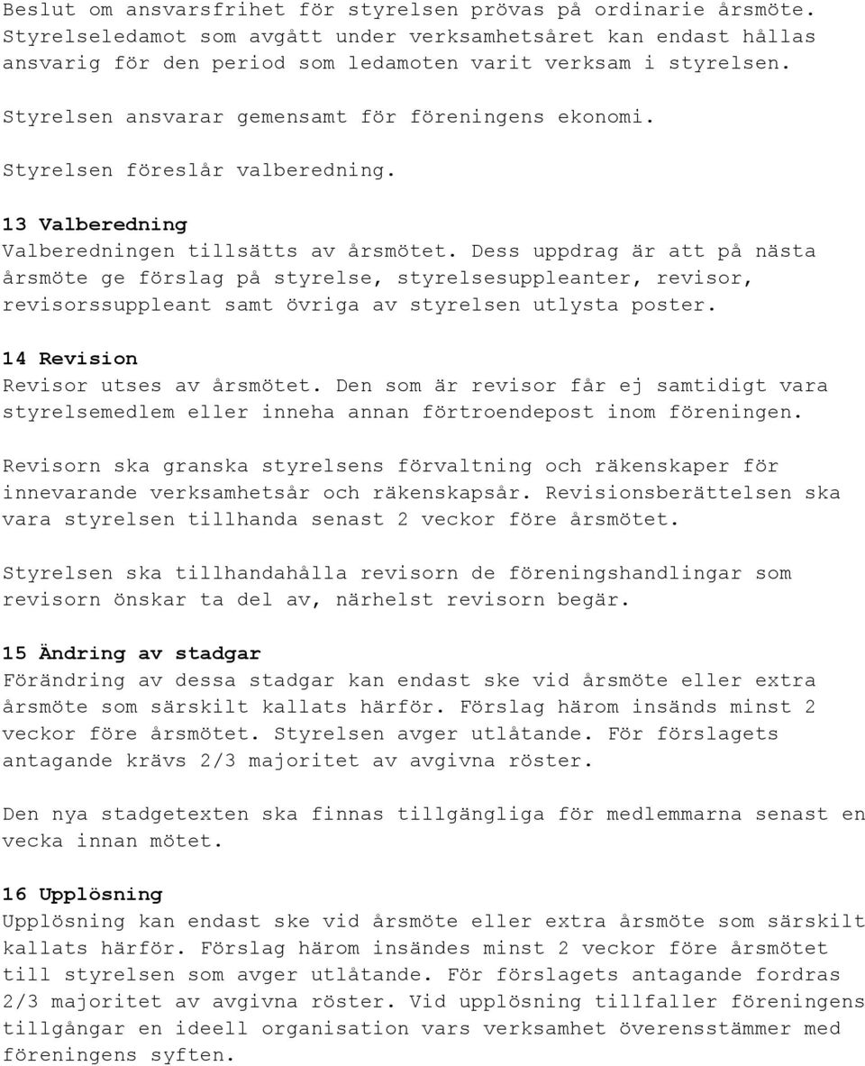 Dess uppdrag är att på nästa årsmöte ge förslag på styrelse, styrelsesuppleanter, revisor, revisorssuppleant samt övriga av styrelsen utlysta poster. 14 Revision Revisor utses av årsmötet.