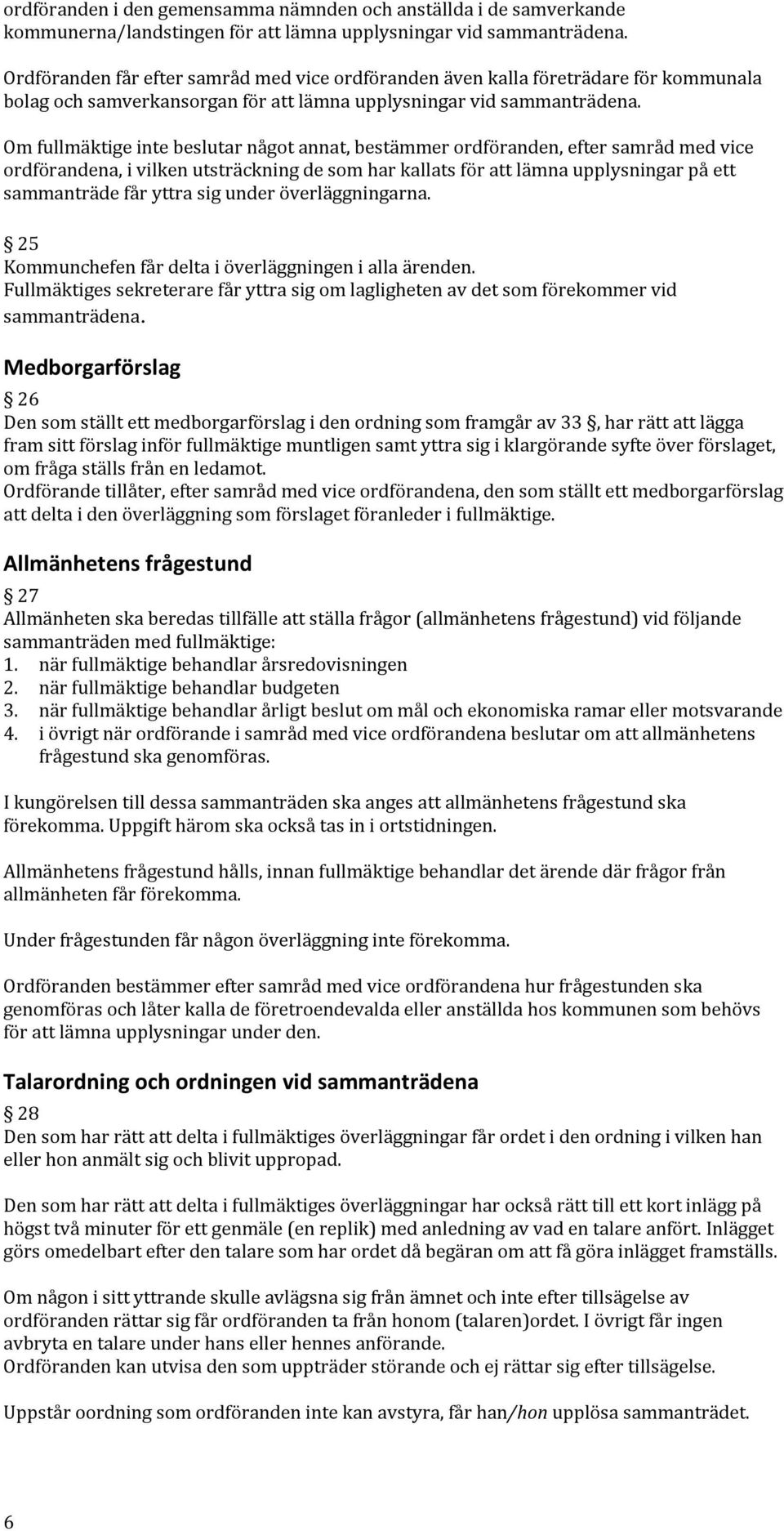 Om fullmäktige inte beslutar något annat, bestämmer ordföranden, efter samråd med vice ordförandena, i vilken utsträckning de som har kallats för att lämna upplysningar på ett sammanträde får yttra