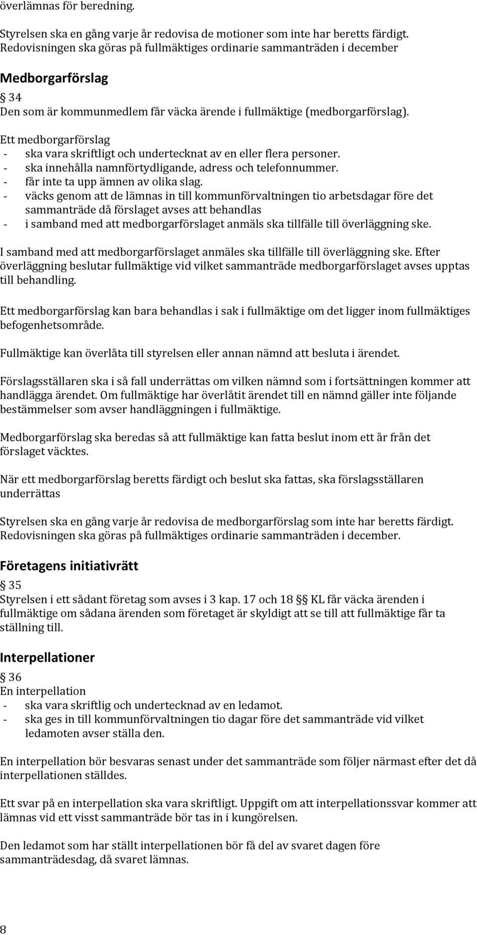 Ett medborgarförslag - ska vara skriftligt och undertecknat av en eller flera personer. - ska innehålla namnförtydligande, adress och telefonnummer. - får inte ta upp ämnen av olika slag.