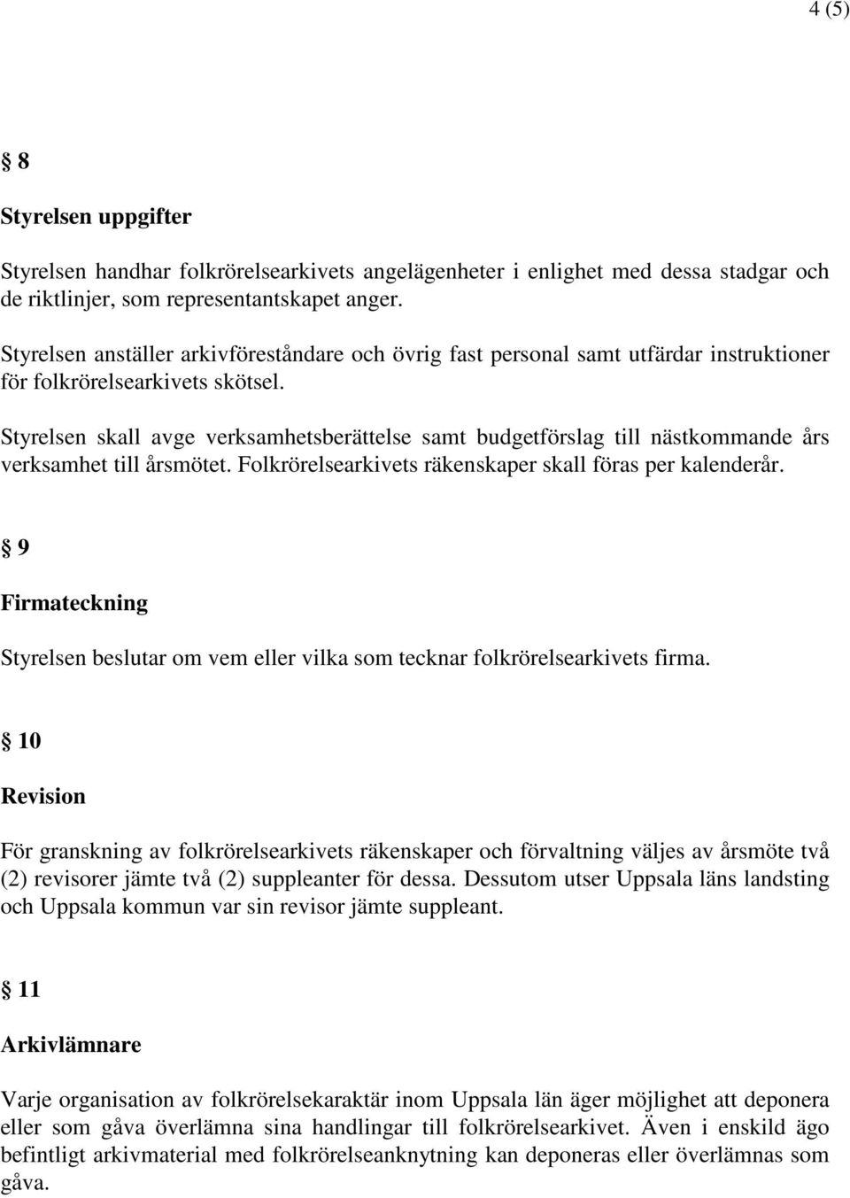 Styrelsen skall avge verksamhetsberättelse samt budgetförslag till nästkommande års verksamhet till årsmötet. Folkrörelsearkivets räkenskaper skall föras per kalenderår.