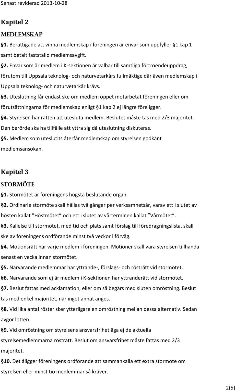 Envar som är medlem i K-sektionen är valbar till samtliga förtroendeuppdrag, förutom till Uppsala teknolog- och naturvetarkårs fullmäktige där även medlemskap i Uppsala teknolog- och naturvetarkår