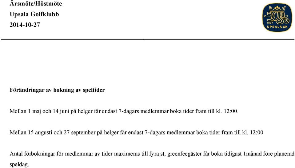 Mellan 15 augusti och 27 september på helger får endast 7-dagars medlemmar boka tider fram