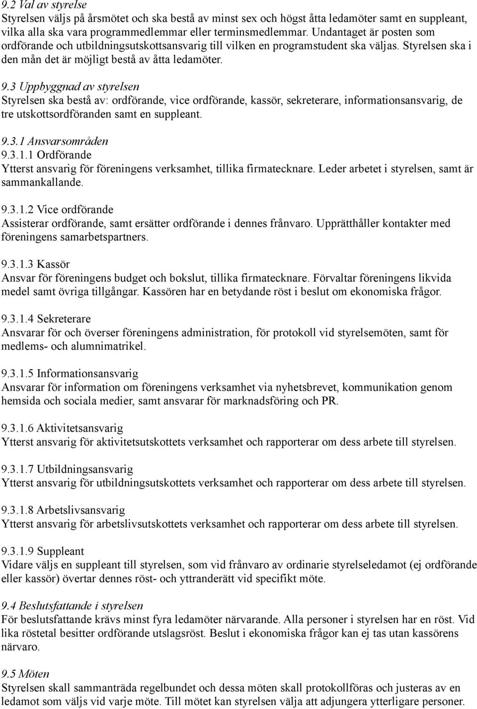 3 Uppbyggnad av styrelsen Styrelsen ska bestå av: ordförande, vice ordförande, kassör, sekreterare, informationsansvarig, de tre utskottsordföranden samt en suppleant. 9.3.1 